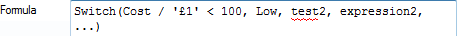 Switch(Cost / '£1' < 100, Low, test2, expression2, ...)