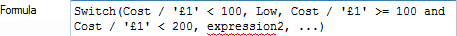 Switch(Cost / '£1' < 100, Low, Cost / '£1' >= 100 and Cost / '£1' < 200, expression2, ...)