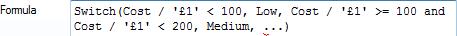 Switch(Cost / '£1' < 100, Low, Cost / '£1' >= 100 and Cost / '£1' < 200, Medium, ...)