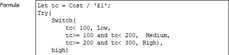 Let tc = Cost / '£1'; Try(Switch(tc< 100, Low, tc>= 100 and tc< 200, Medium, tc>= 200 and tc< 300, High), High)